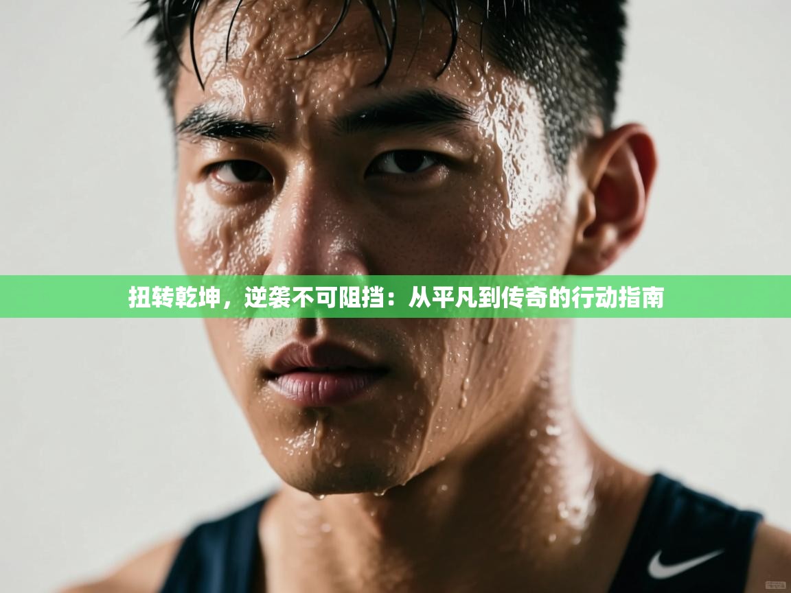 扭转乾坤，逆袭不可阻挡：从平凡到传奇的行动指南