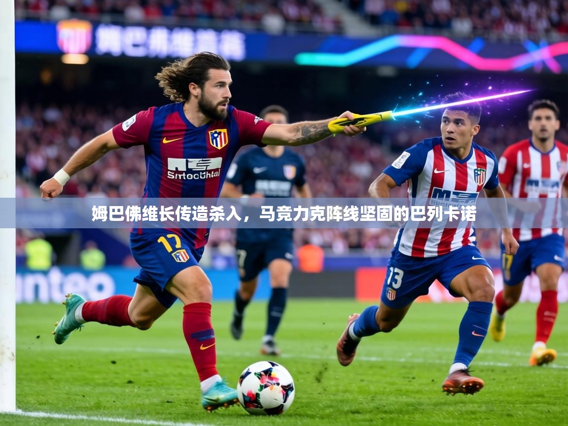 姆巴佛维长传造杀入，马竞力克阵线坚固的巴列卡诺